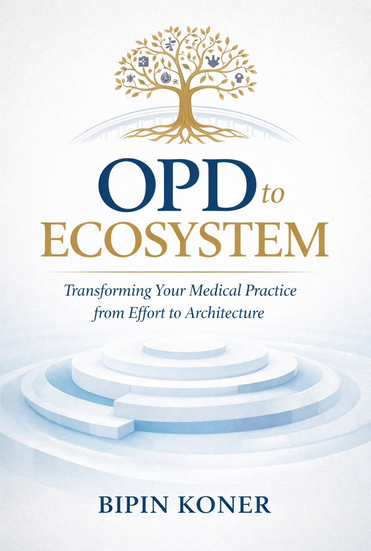 OPD to Ecosystem: Transforming Your Medical Practice from Effort to Architecture, by Bipin Koner -- book cover